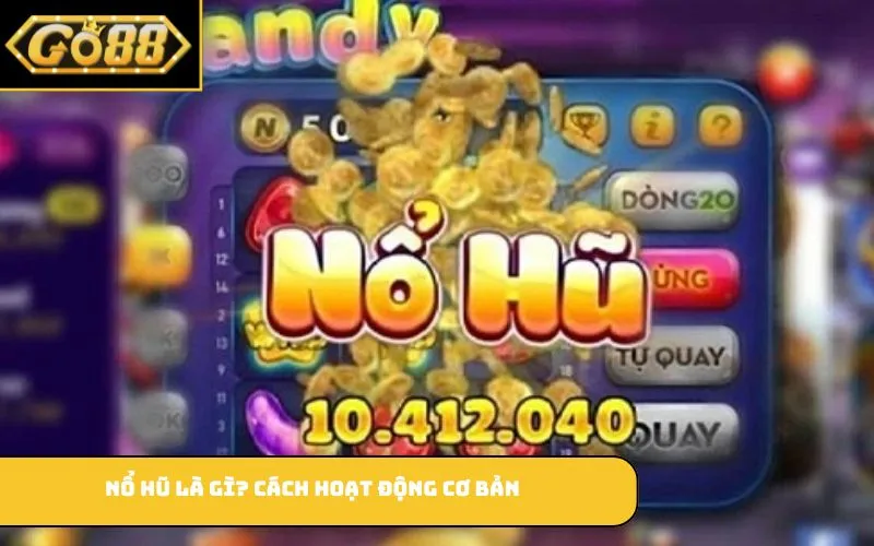 Nổ hũ là gì? cách hoạt động cơ bản