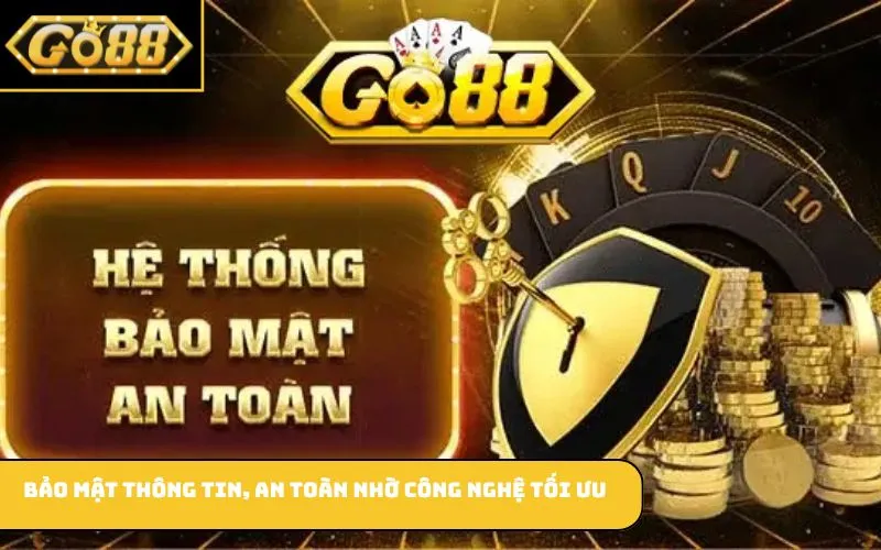 Bảo mật thông tin, an toàn nhờ công nghệ tối ưu