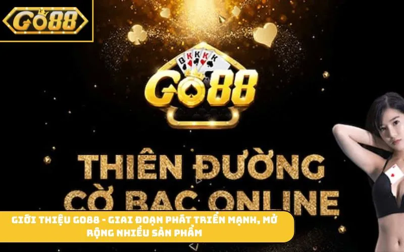 Giới thiệu GO88 - Giai đoạn phát triển mạnh, mở rộng nhiều sản phẩm