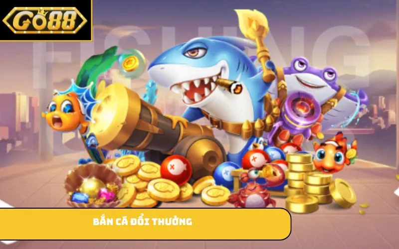 Bắn cá đổi thưởng